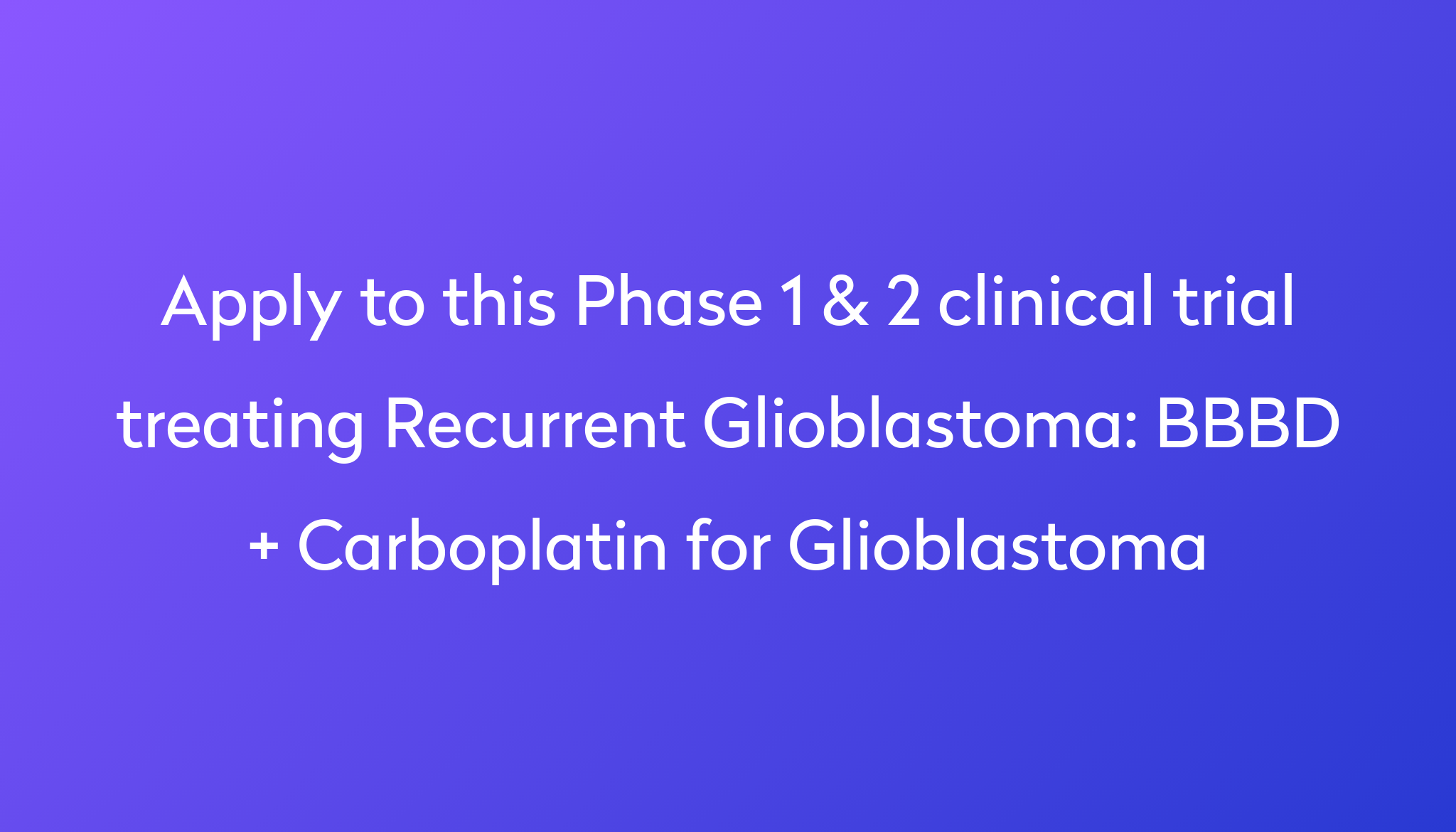 BBBD + Carboplatin for Glioblastoma Clinical Trial 2024 Power